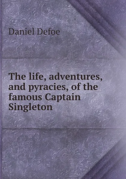 Обложка книги The life, adventures, and pyracies, of the famous Captain Singleton, D. Defoe