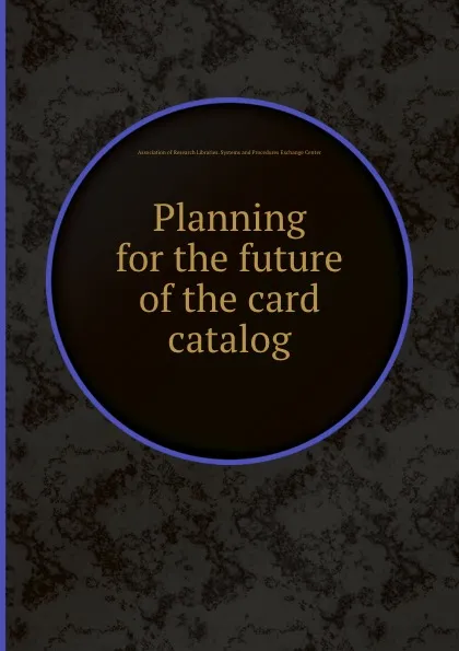 Обложка книги Planning for the future of the card catalog, Association of Research Libraries