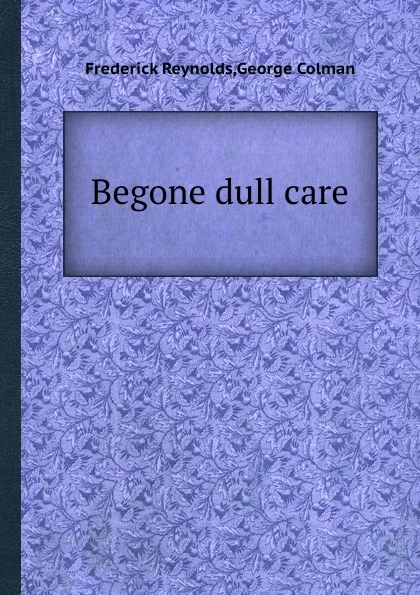 Обложка книги Begone dull care, G. Colman