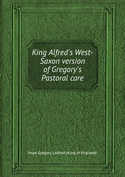 Обложка книги King Alfred.s West-Saxon version of Gregory.s Pastoral care, Pope Gregory I.