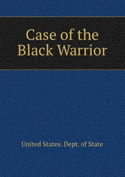 Обложка книги Case of the Black Warrior, United States. Dept. of State