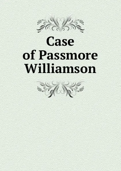 Обложка книги Case of Passmore Williamson, J.K. Kane, Passmore Williamson, J.H. Wheeler