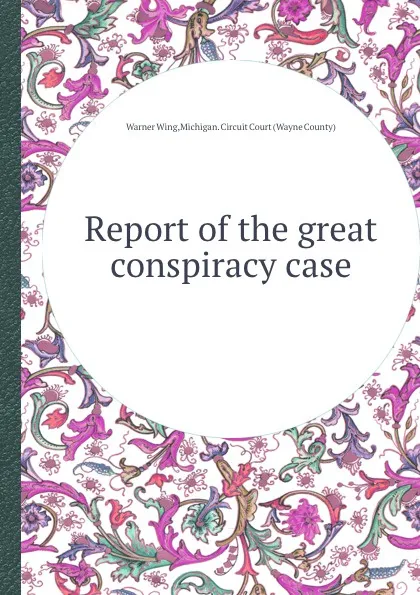 Обложка книги Report of the great conspiracy case, Warner Wing