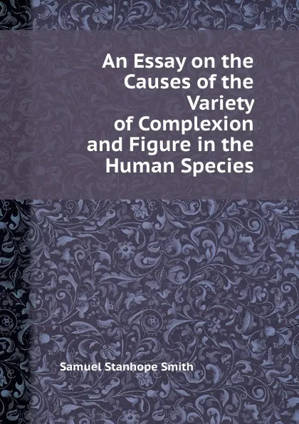 Обложка книги An Essay on the Causes of the Variety of Complexion and Figure in the Human Species, S.S. Smith