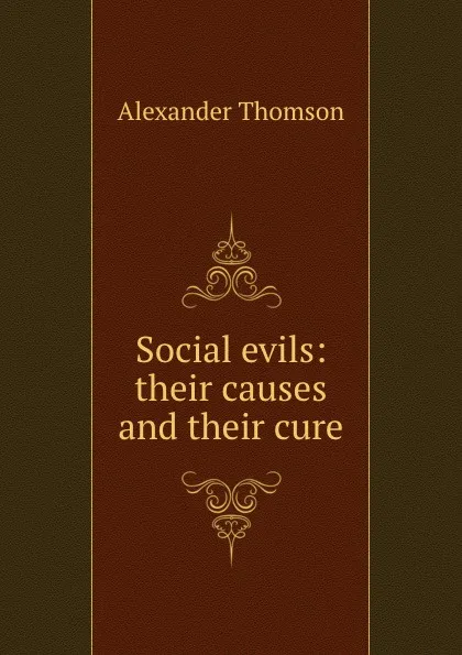 Обложка книги Social evils: their causes and their cure, Alexander Thomson