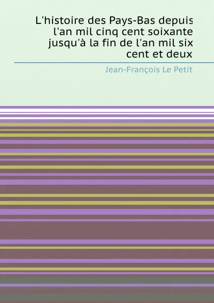 Обложка книги L.histoire des Pays-Bas depuis l.an mil cinq cent soixante jusqu.a la fin de l.an mil six cent et deux, J. Le Petit