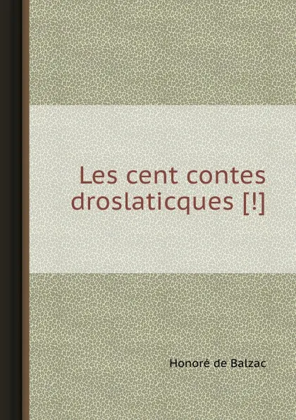 Обложка книги Les cent contes droslaticques, H. de Balzac