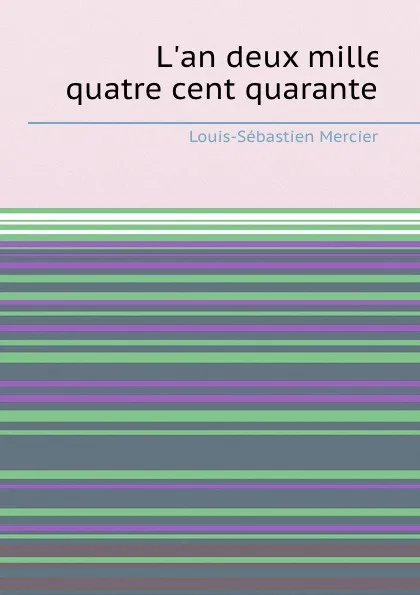 Обложка книги L.an deux mille quatre cent quarante, Louis-Sébastien Mercier