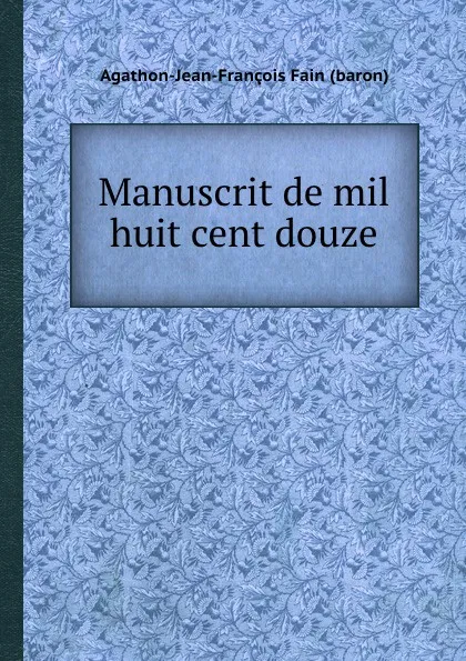 Обложка книги Manuscrit de mil huit cent douze, A.J.F. Fain