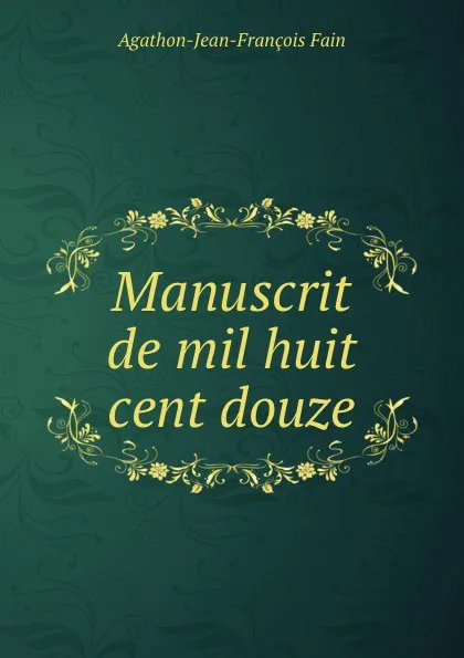 Обложка книги Manuscrit de mil huit cent douze, Agathon-Jean-François Fain