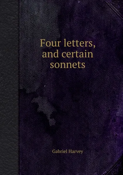 Обложка книги Four letters, and certain sonnets, Gabriel Harvey