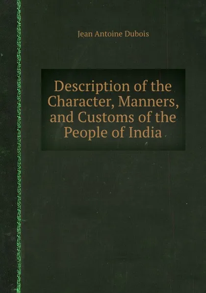 Обложка книги Description of the Character, Manners, and Customs of the People of India, J.A. Dubois