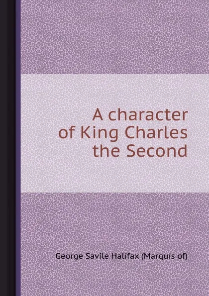 Обложка книги A character of King Charles the Second, G.S. Halifax