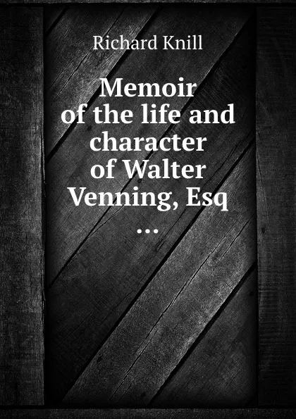 Обложка книги Memoir of the life and character of Walter Venning, Esq, Richard Knill