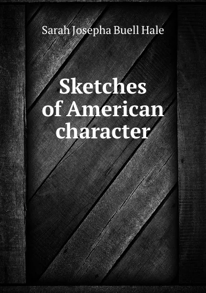 Обложка книги Sketches of American character, S.J. Hale