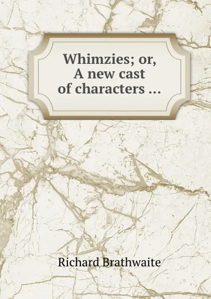 Обложка книги Whimzies or, A new cast of characters, Richard Brathwaite