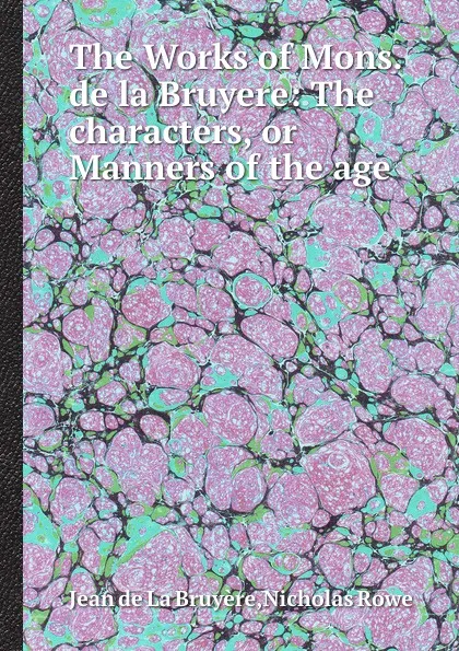 Обложка книги The Works of Mons. de la Bruyere: The characters, or Manners of the age, J. de Bruyère, Nicholas Rowe