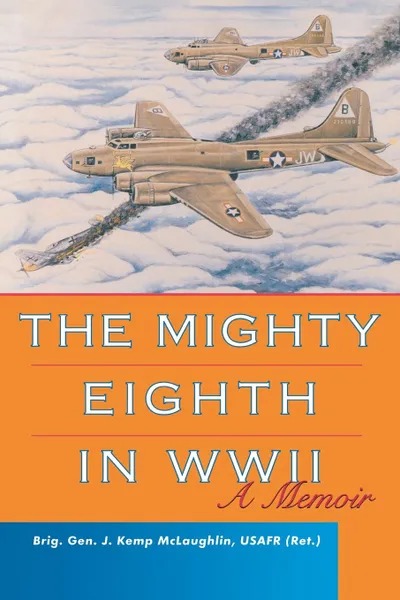 Обложка книги The Mighty Eighth in WWII. A Memoir, J. Kemp McLaughlin