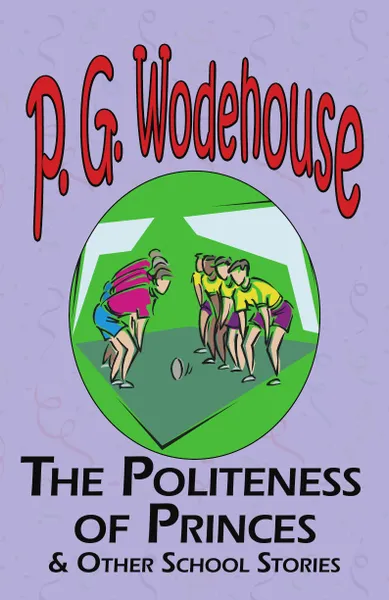 Обложка книги The Politeness of Princes . Other School Stories - From the Manor Wodehouse Collection, a Selection from the Early Works of P. G. Wodehouse, P. G. Wodehouse