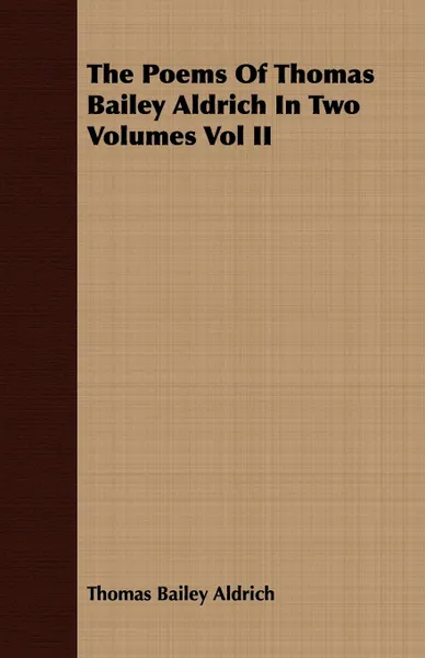 Обложка книги The Poems of Thomas Bailey Aldrich in Two Volumes Vol II, Thomas Bailey Aldrich