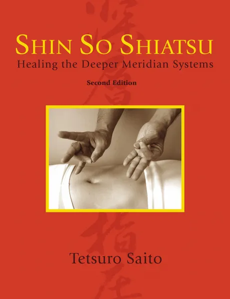 Обложка книги Shin So Shiatsu. Healing the Deeper Meridian Systems, Second Edition, Tetsuro Saito