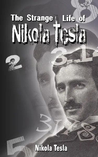 Обложка книги The Strange Life of Nikola Tesla, Nikola Tesla, Nikola Tesla