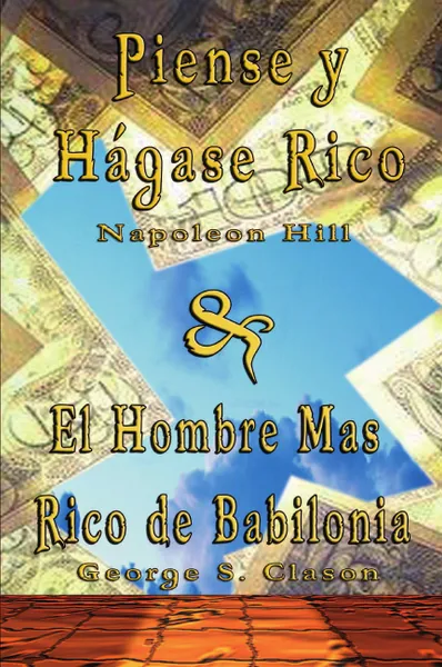 Обложка книги Piense y Hagase Rico by Napoleon Hill . El Hombre Mas Rico de Babilonia by George S. Clason, Napoleon Hill, George Samuel Clason