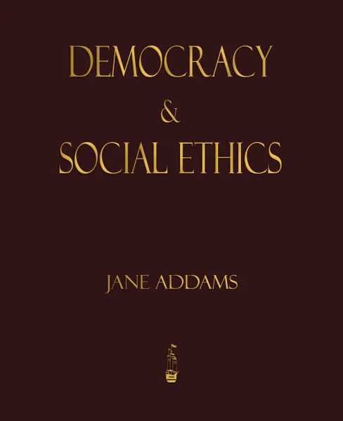 Обложка книги Democracy And Social Ethics, Jane Addams