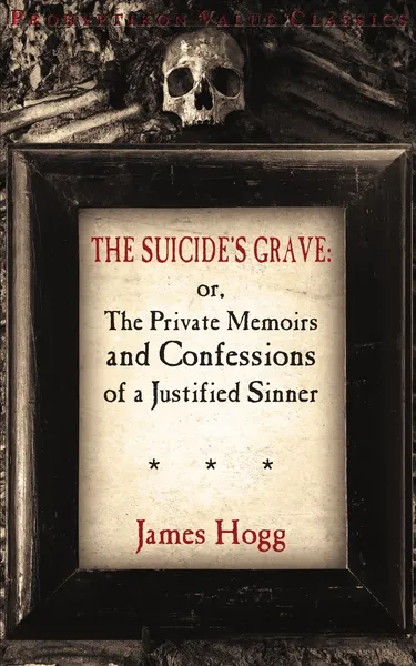 Обложка книги The Suicide.s Grave. Or, the Private Memoirs and Confessions of a Justified Sinner, James Hogg