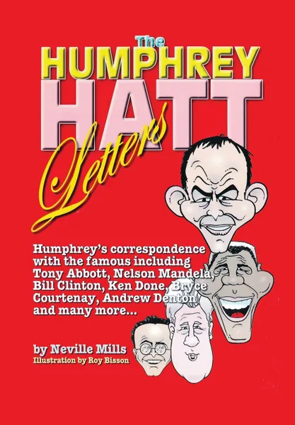 Обложка книги The Humphrey Hatt Letters and their replies. Humphrey.s correspondence with the famous including Tony Abbot, Nelson Mandela, Bill Clinton, Ken Done, Bryce Courtney, Andrew Denton and many more..., Neville Mills