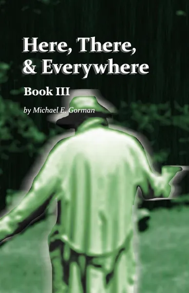 Обложка книги Here There and Everywhere Book III, Michael E Gorman