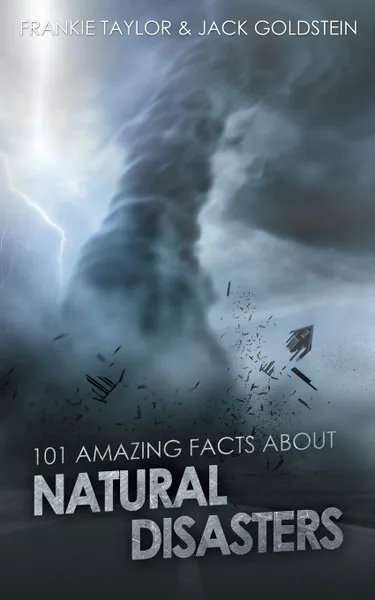 Обложка книги 101 Amazing Facts about Natural Disasters, Jack Goldstein, Frankie Taylor