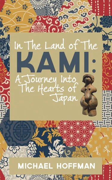 Обложка книги In The Land of the Kami. A Journey Into The Hearts of Japan, Michael Hoffman