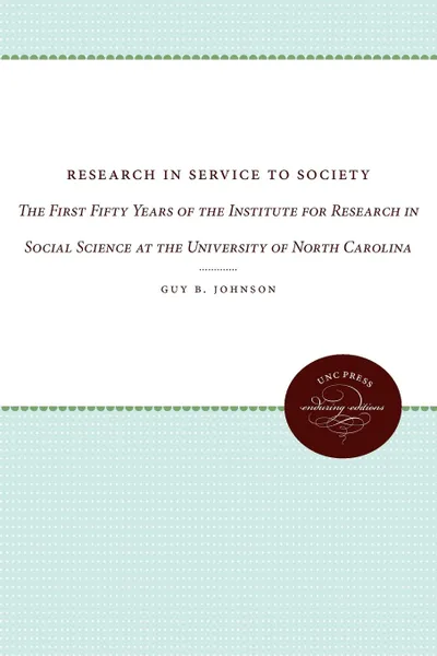 Обложка книги Research in Service to Society. The First Fifty Years of the Institute for Research in Social Science at the University of North Carolina, Guy B. Johnson