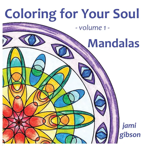 Обложка книги Coloring for Your Soul - volume 1 - Mandalas, Jami Gibson