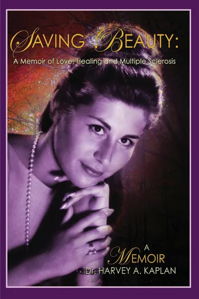 Обложка книги Saving Beauty. A Novel of Love, Healing, and Multiple Sclerosis, Harvey A. Kaplan