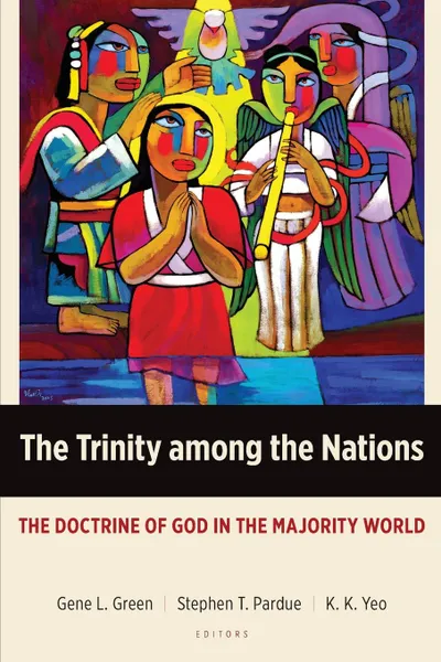 Обложка книги The Trinity among the Nations. The Doctrine of God in the Majority World, Gene L. Green, Stephen T. Pardue, K. K. Yeo