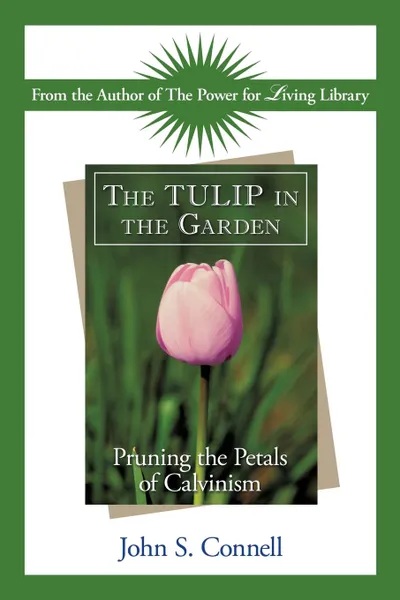 Обложка книги The Tulip in the Garden. Pruning the Petals of Calvinism, John S. Connell