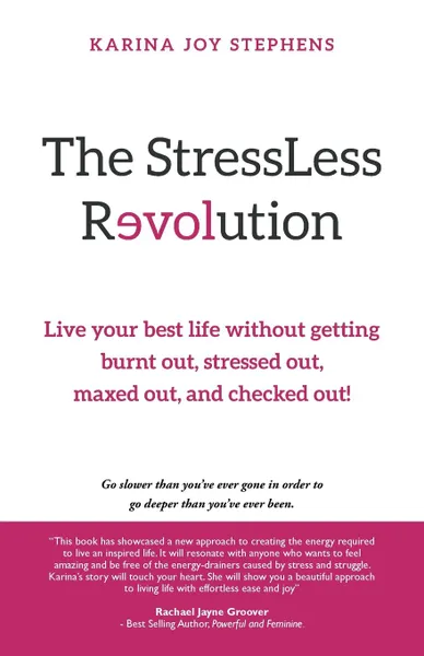 Обложка книги The StressLess Revolution. Live Your Best Life without Getting Burnt Out, Stressed Out, Maxed Out, and Checked Out., Karina Joy Stephens