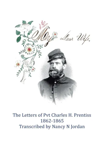 Обложка книги My Dear Wife. The Letters of Pvt. Charles H. Prentiss 1862-1865, Nancy N. Jordan