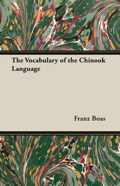 Обложка книги The Vocabulary of the Chinook Language, Franz Boas