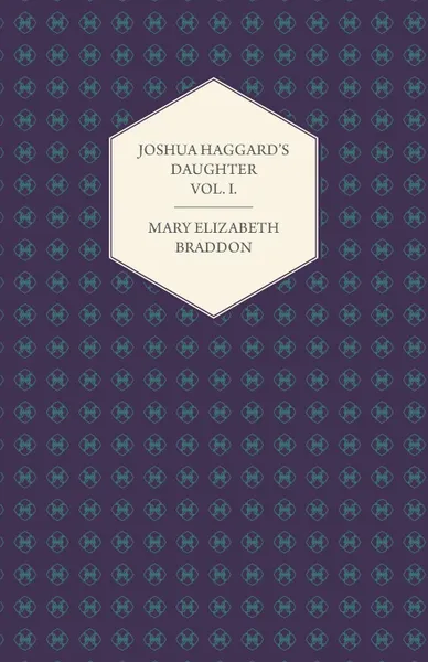 Обложка книги Joshua Haggard.s Daughter Vol. I., Mary Elizabeth Braddon