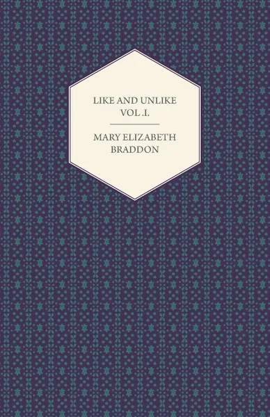 Обложка книги Like and Unlike Vol. I., Mary Elizabeth Braddon