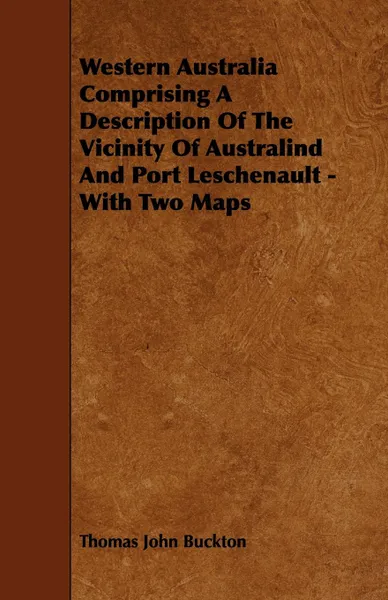 Обложка книги Western Australia Comprising a Description of the Vicinity of Australind and Port Leschenault - With Two Maps, Thomas John Buckton