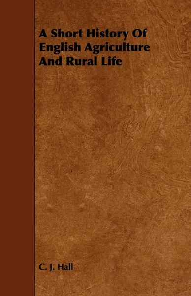 Обложка книги A Short History of English Agriculture and Rural Life, C. J. Hall