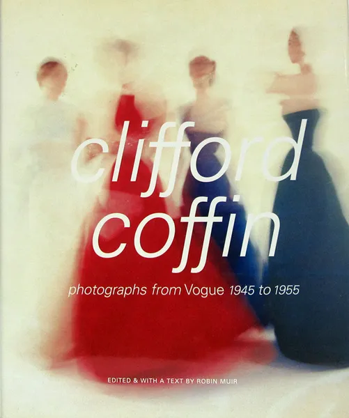 Обложка книги Clifford Coffin: Photographs from Vogue, 1945 to 1955 / Клиффорд Коффин: Фотографии из Vogue, 1945–1955, Coffin C., Muir R.