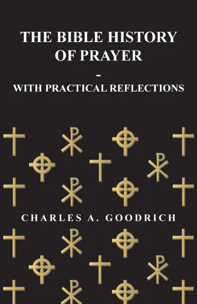 Обложка книги The Bible History of Prayer - With Practical Reflections, Charles A. Goodrich