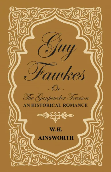 Обложка книги Guy Fawkes or the Gunpowder Treason - An Historical Romance, William Harrison Ainsworth