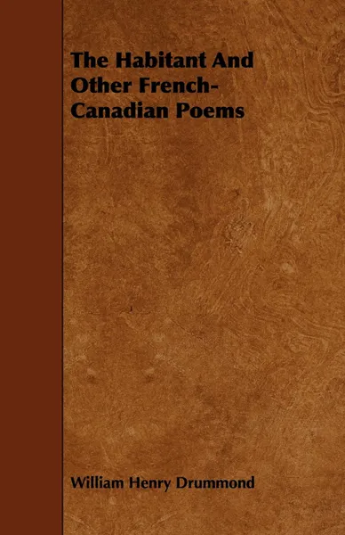 Обложка книги The Habitant and Other French-Canadian Poems, William Henry Drummond