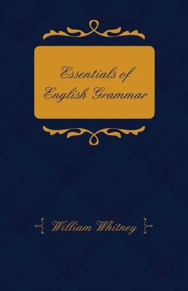 Обложка книги Essentials of English Grammar - For the Use of Schools, William Dwight Whitney